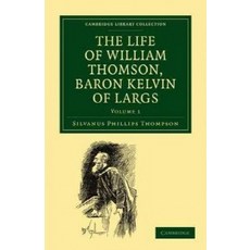 The Life of William Thomson Baron Kelvin of Largs - Volume 1, Cambridge University Press