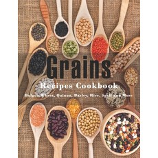 Grains Cookbook: Bulgur Wheat Quinoa Barley Rice Spelt and More Paperback, Independently Published