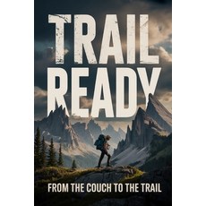 (영문도서)Trail Ready: From the Couch to the Trail Paperback, Independently Published, English, 9798180679116