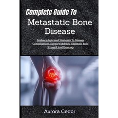 (영문도서)Complete Guide To Metastatic Bone Disease: Evidence-Informed Strategies To Manag... Paperback, Independently Published, English, 9798196159077
