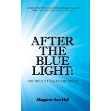 (영문도서) After the Blue Light: One Soul's Healing Journey: A Retrospective on Surviving Through and Th... Hardcover, Balboa Press, English, 9781982228118