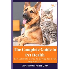 The Complete Guide to Pet Health: The Ultimate Guide to Caring for Your Dog and Cat Paperback, Independently Published, English, 9798693235229