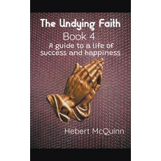 (영문도서) The Undying Faith Book 4. A Guide to a Life of Success and Happiness Paperback, Hebert McQuinn, English, 9798201748593