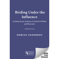(영문도서) Birding Under the Influence: Cycling Across America in Search of Birds and Recovery Paperback, Chelsea Green Publishing Co..., English, 9781645022237