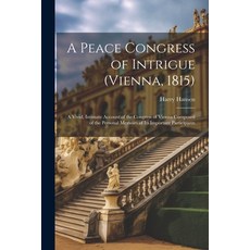 (영문도서) A Peace Congress of Intrigue (Vienna 1815): A Vivid Intimate Account of the Congress of Vie... Paperback, Legare Street Press, English, 9781021330864