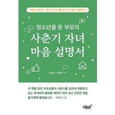청소년을 둔 부모의 사춘기 자녀 마음 설명서:예비 학부모 청소년 자녀를 둔 부모들의 필독서, 지식과감성, 이재연,채혜진 저