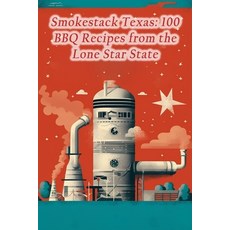 (영문도서) Smokestack Texas: 100 BBQ Recipes from the Lone Star State Paperback, Independently Published, English, 9798865203902