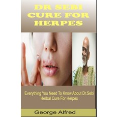 Dr Sebi Cure for Herpes: Everything You Need To Know About Dr.sebi Herbal Cure For Herpes Paperback, Independently Published