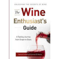 (영문도서) The Wine Enthusiast's Guide: Unlocking the Secrets of Wine A Tasting Journey from Grape to Glass Paperback, Independently Published, English, 9798867655129