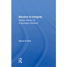 (영문도서)Barriers to Integrity: Modern Modes of Knowledge Utilization Hardcover, Routledge, English, 9780367012281