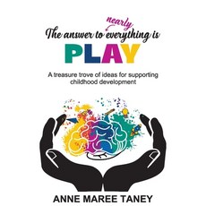 (영문도서) The answer to nearly everything is PLAY: A treasure trove of ideas for supporti... Paperback, Anne Maree Taney, English, 9781923255487