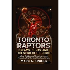 (영문도서)Toronto Raptors: Dreams Dunks And The Spirit Of The North: A Heartfelt Journey... Paperback, Independently Published, English, 9798264197451