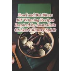 (영문도서) Bowl and Bat Bites: 105 Winning Recipes Inspired by Australia's Cricket Culinary Spirit Paperback, Independently Published, English, 9798873681662