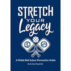 (영문도서) Stretch Your Legacy: A Pickle Ball Injury Prevention Guide Paperback, Lulu.com, English, 9781312788190