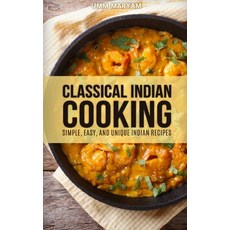 (영문도서) Classical Indian Cooking: Simple Easy and Unique Indian Recipes Paperback, Createspace Independent Pub..., English, 9781515024620
