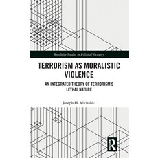 (영문도서)Terrorism as Moralistic Violence: An Integrated Theory of Terrorism's Lethal Nature Hardcover, Routledge, English, 9780367484569 Routledge, English, 9780367484569