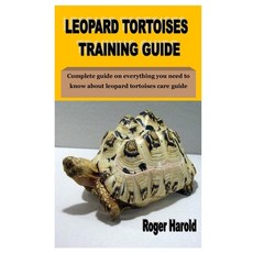 Leopard Tortoises Training Guide: Complete guide on everything you need to know about leopard tortoi... Paperback, Independently Published