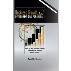 (영문도서) Business Growth and Development Ideas for Seniors: Step by Step Principles Leading Enterprenu... Paperback, Independently Published, English, 9798879046076