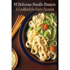 (영문도서) 95 Delicious Noodle Dinners: A Cookbook for Every Occasion Paperback, Independently Published, English, 9798850716653