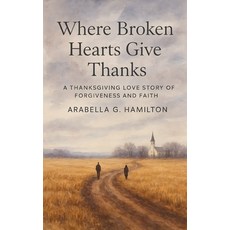 (영문도서)Where Broken Hearts Give Thanks: A Thanksgiving Love Story of Forgiveness and Faith Paperback, Independently Published, English, 9798274323017