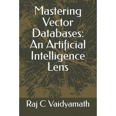 (영문도서) Mastering Vector Databases: An Artificial Intelligence Lens Paperback, Independently Published, English, 9798333245168