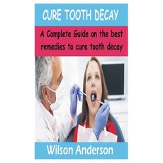 Cure Tooth Decay: A Complete Guide on the best remedies to Cure Tooth decay Paperback, Independently Published, English, 9798578251863