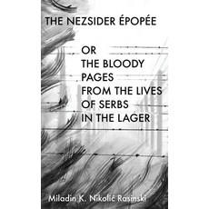 (영문도서)The Nezsider Épopée: or the Bloody Pages from the Lives of Serbs in the Lager Hardcover, Books of Jeremiah, English, 9789199039619