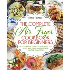 The Complete Air Fryer Cookbook for Beginners: The Most Wanted Quick & Easy Recipes in 2020 to Fry ... Paperback, Independently Published