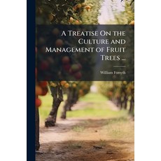 (영문도서)A Treatise On the Culture and Management of Fruit Trees ...: To Which Is Added ... Paperback, Nabu Press, English, 9781145524279