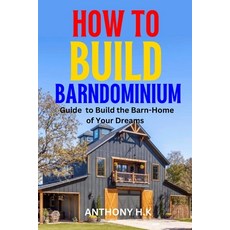 (영문도서) How to Build a Barndominium: Guide to Build the Barn-Home of Your Dreams Paperback, Independently Published, English, 9798377288954