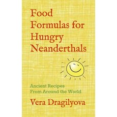 Food Formulas for Hungry Neanderthals: Ancient Recipes From Around the World Paperback, Verarta Books