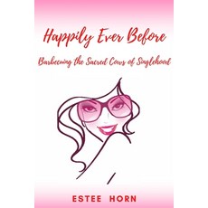 Happily Ever Before: Barbecuing the Sacred Cows of Singlehood Paperback, Createspace Independent Publishing Platform