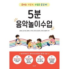 5분 음악놀이수업: 준비는 가볍게 수업은 즐겁게! : 놀이로 배우고 음악으로 성장하는 즐거운 교실!, 앤써북, 김항성,김수형,김예린,서우연 등저
