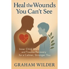 (영문도서)Heal the Wounds You Can't See: Inner Child Work and Trauma Recovery for a Calmer... Paperback, Independently Published, English, 9798296132833