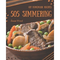 Oh! 505 Homemade Simmering Recipes: Making More Memories in your Kitchen with Homemade Simmering Coo... Paperback, Independently Published