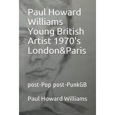 (영문도서) Paul Howard Williams Young British Artist 1970's London&Paris: post-Pop post-PunkGB Paperback, Independently Published, English, 9781688584402