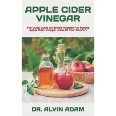 (영문도서) Apple Cider Vinegar: The Quick Guide On Simple Recipes For Making Apple Cider Vinegar Juice A... Paperback, Independently Published, English, 9798422631704