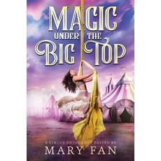 (영문도서) Magic Under the Big Top: A Circus Anthology Paperback, Snowy Wings Publishing, English, 9781958051801