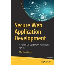 (영문도서) Secure Web Application Development: A Hands-On Guide with Python and Django Paperback, Apress, English, 9781484285954