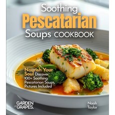 (영문도서)Soothing Pescatarian Soups Cookbook: Nourish Your Sou - Discover 100+ Soothing P... Paperback, Garden of Grapes, English, 9798330400782