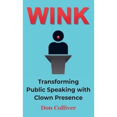 (영문도서) Wink: Transforming Public Speaking with Clown Presence Hardcover, Colliver Communications, English, 9798986276731