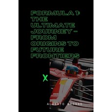 (영문도서) Formula 1: The Ultimate Journey - From Origins to Future Frontiers: The Evoluti... Paperback, Independently Published, English, 9798304306317