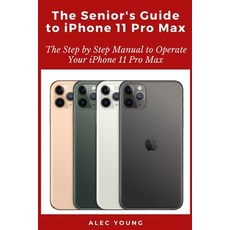 The Senior's Guide to iPhone 11 Pro Max: The Step by Step Manual to Operate Your iPhone 11 Pro Max Paperback, Independently Published