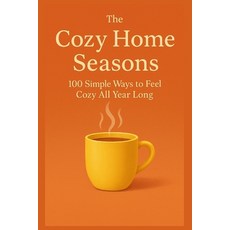 (영문도서)The Cozy Home Seasons: 100 Simple Ways to Feel Cozy All Year Long Paperback, Independently Published, English, 9798271443961