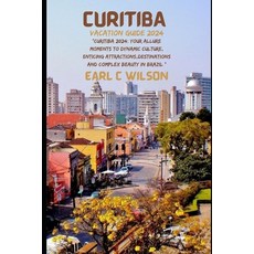 (영문도서) Curitiba Vacation Guide 2024: "Curitiba 2024: Your Allure Moments To Dynamic Culture Enticin... Paperback, Independently Published, English, 9798875840807