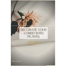 (영문도서) Decorate Your Condo with Plants: Plant Guide Paperback, Independently Published, English, 9798390569900