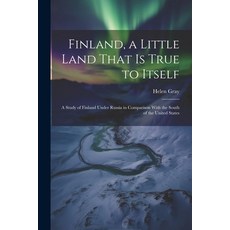(영문도서) Finland a Little Land That is True to Itself; a Study of Finland Under Russia in Comparison ... Paperback, Legare Street Press, English, 9781022202504