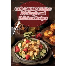 (영문도서) Carb-Cutting Cuisine: 100 Simple and Delicious Recipes Paperback, Independently Published, English, 9798866248858