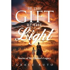 (영문도서) Be the Gift Be the Light: Stories of My Mother's Legacy Hardcover, Author Academy Elite, English, 9798885833172