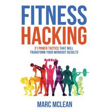 (영문도서) Fitness Hacking: 21 Power Tactics That Will Transform Your Workout Results Paperback, Marc McLean